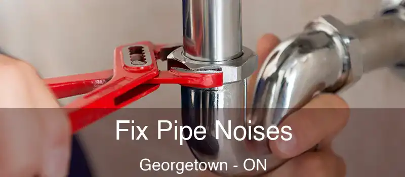 Fix Pipe Noises Georgetown - ON
