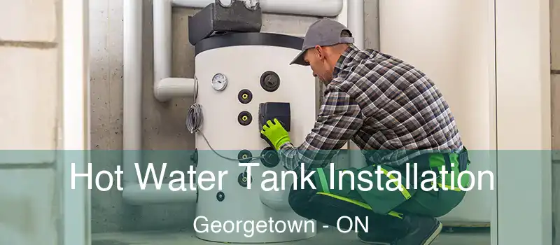 Hot Water Tank Installation Georgetown - ON