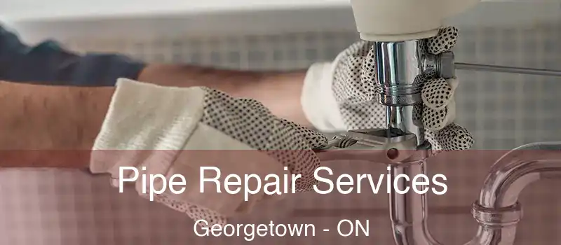 Pipe Repair Services Georgetown - ON